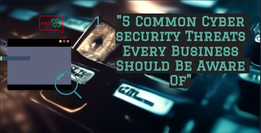 5 Common Cyber Security Threats Every Business Should Be Aware Of :